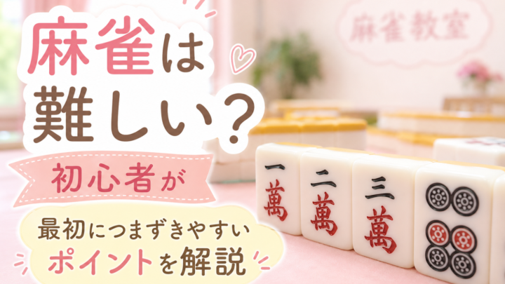麻雀は難しい？初心者が最初につまずきやすいポイントを解説